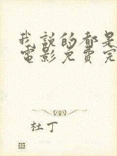 我说的都是真的电影免费完整