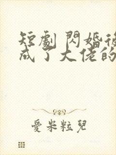 短剧 闪婚后我成了大佬的掌中之物