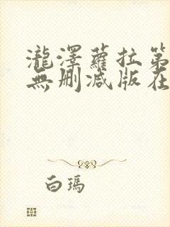 泷泽萝拉第一部无删减版在哪看