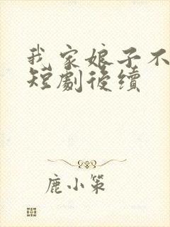 我家娘子不对劲短剧后续