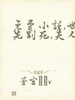 免费小说,世子先别死,夫人有喜了