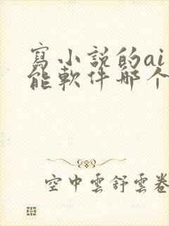 写小说的ai智能软件哪个好