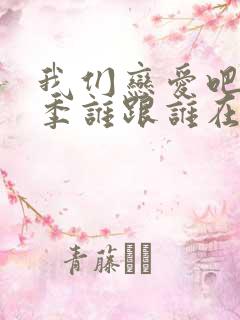 我们恋爱吧第二季谁跟谁在一起了啊