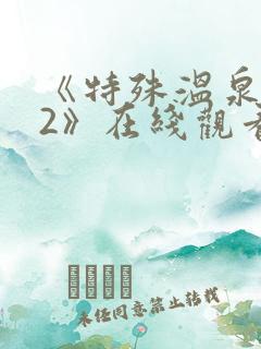 《特殊温泉旅行2》在线观看