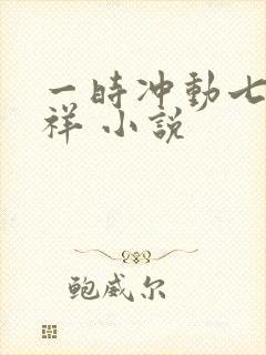 一时冲动七世不祥 小说