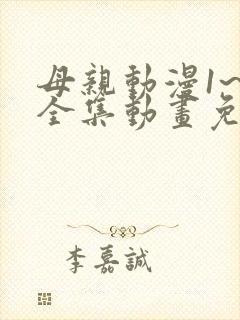 母亲动漫1~6全集动画免费版观看