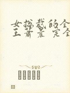 女总裁的全能兵王萧晨 完全版