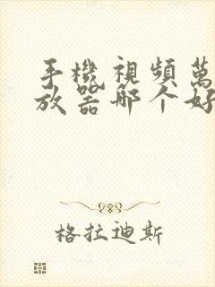 手机视频万能播放器哪个好