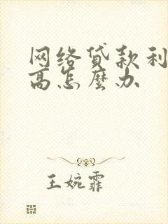 网络贷款利息太高怎么办