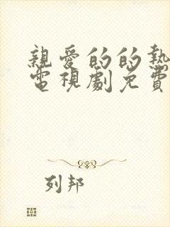 亲爱的的热爱的电视剧免费观看全集完整版