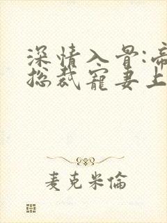 深情入骨:帝国总裁宠妻上瘾