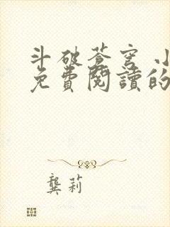 斗破苍穹 小说免费阅读的软件