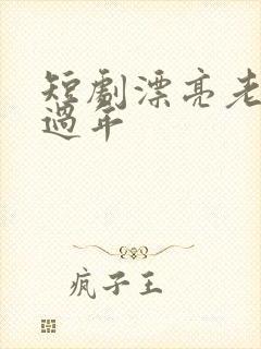 短剧漂亮老婆陪过年