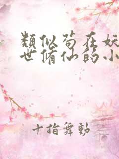 类似苟在妖武乱世修仙的小说