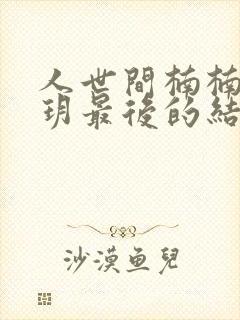 人世间楠楠和玥玥最后的结局是什么