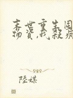 末世重生囤千亿物资,我杀疯了