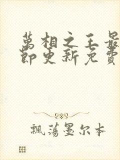 万相之王最新章节更新免费阅读