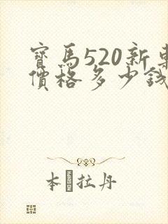 宝马520新车价格多少钱一辆