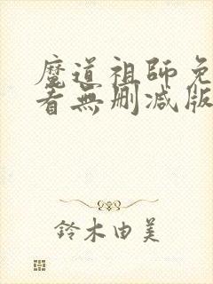 魔道祖师免费观看无删减版