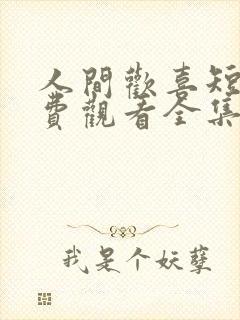 人间欢喜短剧免费观看全集高清