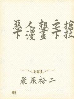 恶人想要抢救一下漫画下拉式免费看