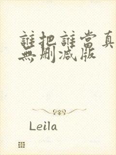 谁把谁当真by无删减版