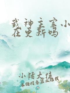 武神主宰小说还在更新吗