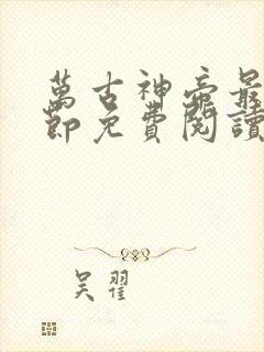 万古神帝最新章节免费阅读