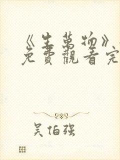 《生万物》全集免费观看完整版电视剧