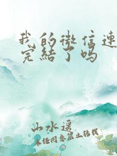 我的微信连三界完结了吗