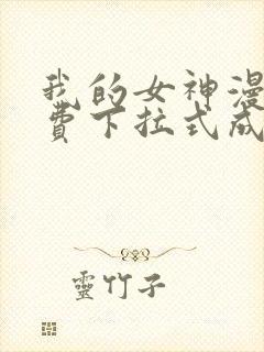 我的女神漫画免费下拉式成漫