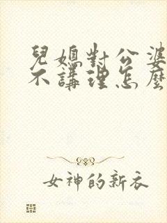 儿媳对公婆不敬不讲理怎么办