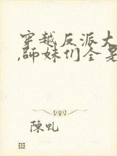 穿越反派大师兄,师妹们全是病娇