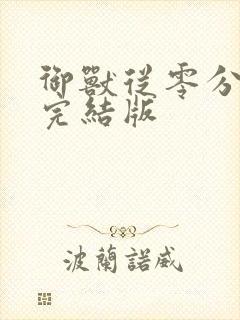 御兽从零分开始完结版