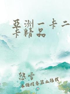 亚洲一卡二卡三卡精品