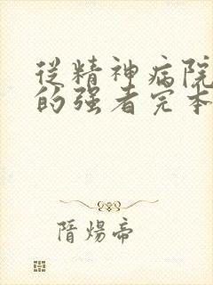 从精神病院走出的强者完本漫画免费观看