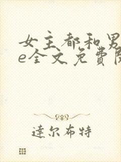 女主都和男主he全文免费阅读