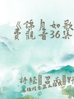 《锦月如歌》免费观看36集电视剧