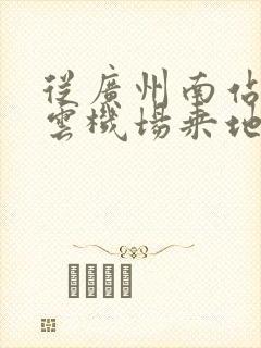 从广州南站到白云机场乘地铁几号线