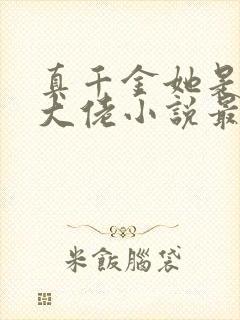 真千金她是全能大佬小说最新章节下载