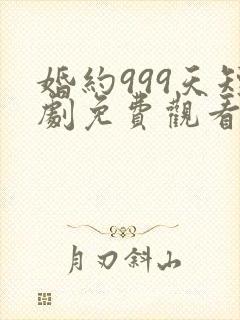 婚约999天短剧免费观看