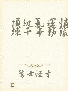 顶级气运悄悄修炼千年动态漫