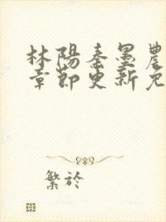 林阳秦墨农最新章节更新免费阅读