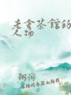 老舍茶馆的主要人物