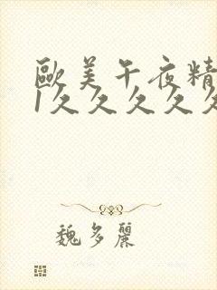 欧美午夜精品91久久久久久