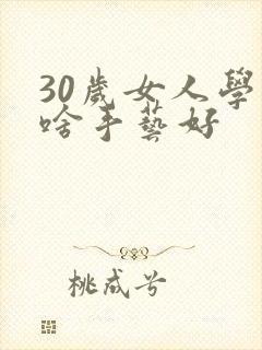 30岁女人学个啥手艺好