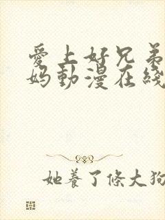 爱上好兄弟的妈妈动漫在线观看全集