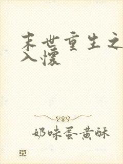 末世重生之宠你入怀