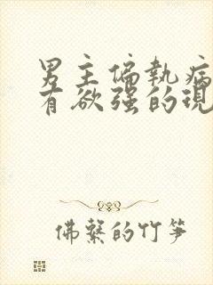 男主偏执病态占有欲强的现言