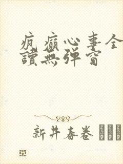 疯癫心事全文阅读无弹窗